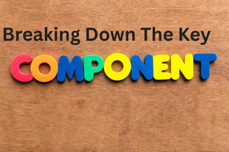 Breaking Down The Key Components
