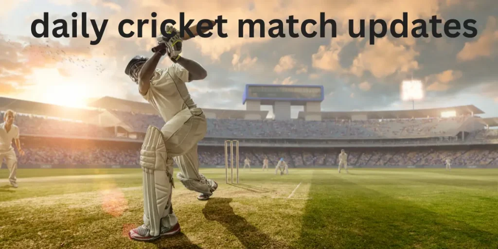 Daily Cricket Match Updates: Must-Read Highlights for Every Fan daily cricket match updates
