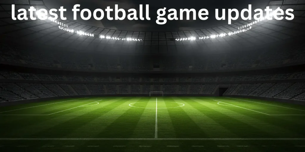 Latest Football Game Updates That Keep You Ahead Every Match day latest football game updates