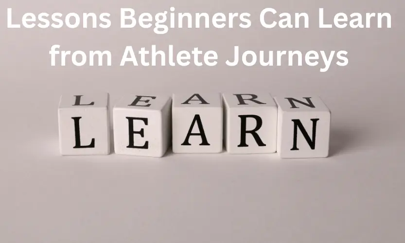 lessons beginners can learn from athlete journeys