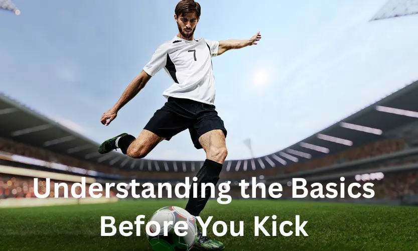 understanding the basics before you kick