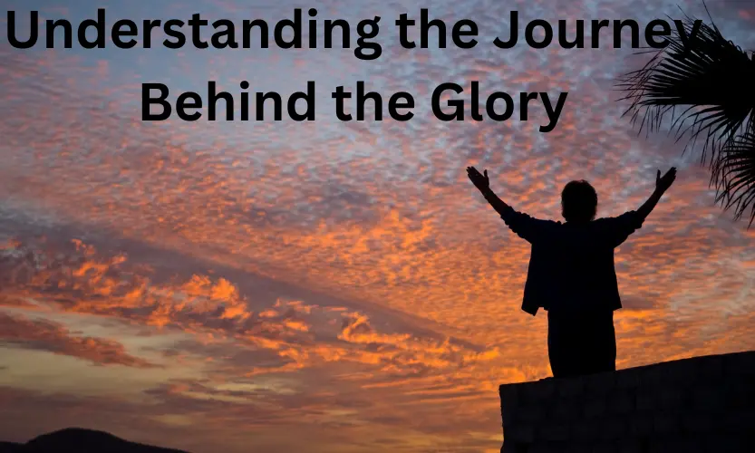 understanding the journey behind the glory